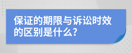 保证的期限与诉讼时效的区别是什么?