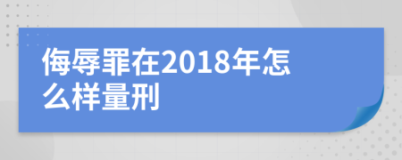 侮辱罪在2018年怎么样量刑