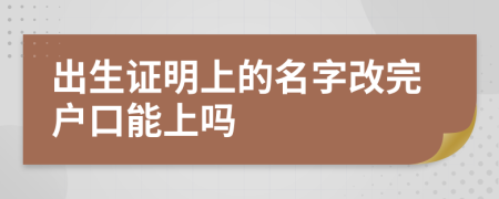 出生证明上的名字改完户口能上吗