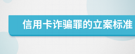 信用卡诈骗罪的立案标准