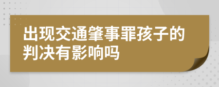 出现交通肇事罪孩子的判决有影响吗