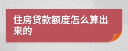 住房贷款额度怎么算出来的