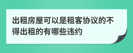 出租房屋可以是租客协议的不得出租的有哪些违约