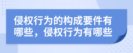 侵权行为的构成要件有哪些，侵权行为有哪些