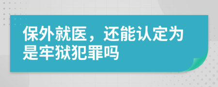 保外就医，还能认定为是牢狱犯罪吗