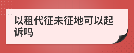 以租代征未征地可以起诉吗