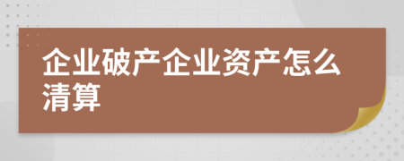 企业破产企业资产怎么清算