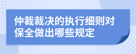 仲裁裁决的执行细则对保全做出哪些规定
