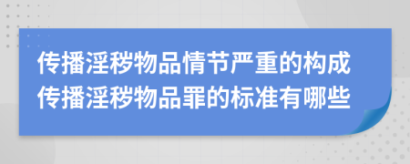 传播淫秽物品情节严重的构成传播淫秽物品罪的标准有哪些