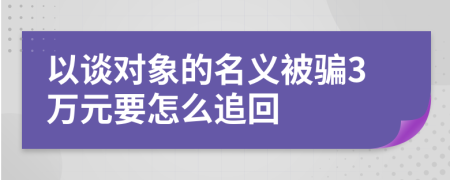 以谈对象的名义被骗3万元要怎么追回