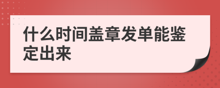 什么时间盖章发单能鉴定出来