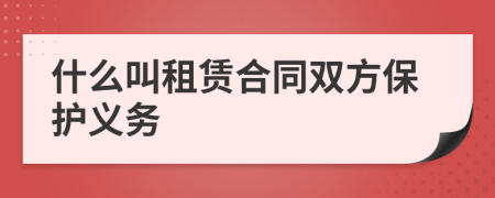 什么叫租赁合同双方保护义务