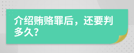 介绍贿赂罪后，还要判多久？