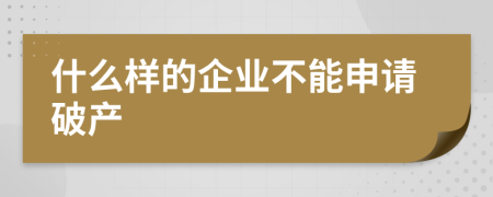 什么样的企业不能申请破产