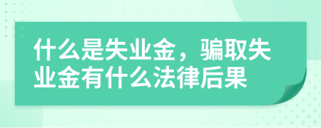 什么是失业金，骗取失业金有什么法律后果