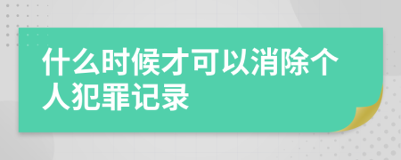 什么时候才可以消除个人犯罪记录