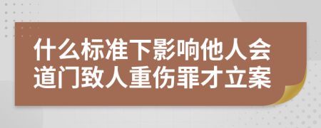 什么标准下影响他人会道门致人重伤罪才立案