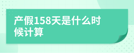 产假158天是什么时候计算