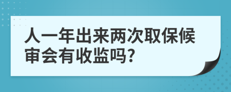 人一年出来两次取保候审会有收监吗?