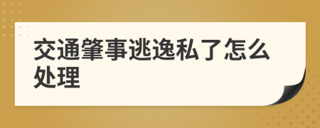 交通肇事逃逸私了怎么处理