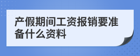 产假期间工资报销要准备什么资料
