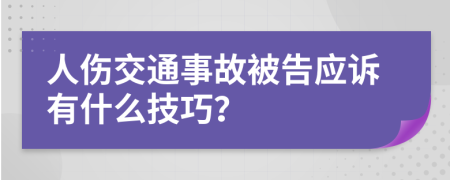 人伤交通事故被告应诉有什么技巧？