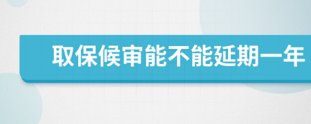 取保候审能不能延期一年