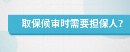 取保候审时需要担保人？