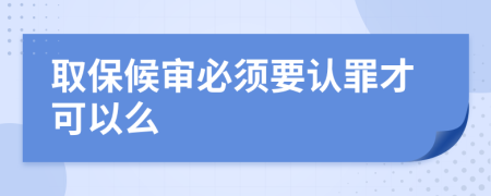 取保候审必须要认罪才可以么