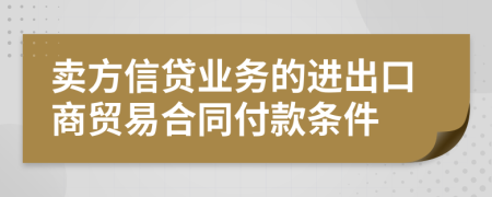 卖方信贷业务的进出口商贸易合同付款条件