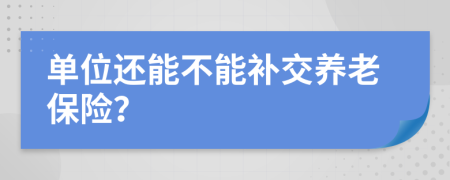 单位还能不能补交养老保险？