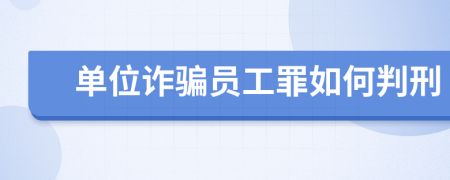 单位诈骗员工罪如何判刑