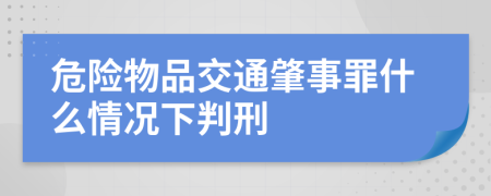 危险物品交通肇事罪什么情况下判刑