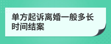 单方起诉离婚一般多长时间结案