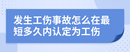 发生工伤事故怎么在最短多久内认定为工伤