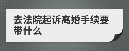 去法院起诉离婚手续要带什么