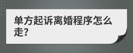 单方起诉离婚程序怎么走？