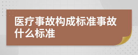 医疗事故构成标准事故什么标准