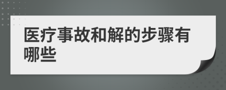 医疗事故和解的步骤有哪些