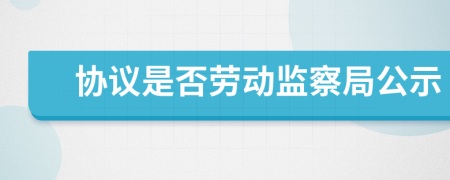 协议是否劳动监察局公示