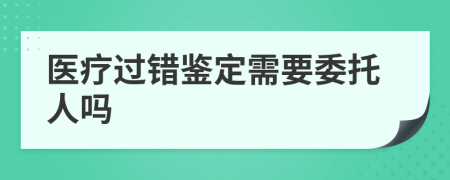 医疗过错鉴定需要委托人吗