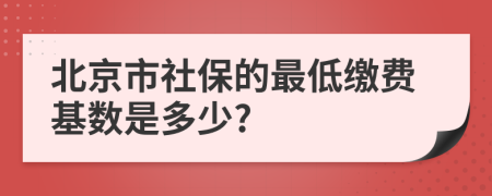 北京市社保的最低缴费基数是多少?