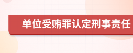 单位受贿罪认定刑事责任