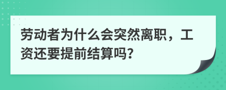 劳动者为什么会突然离职，工资还要提前结算吗？