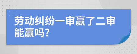 劳动纠纷一审赢了二审能赢吗?