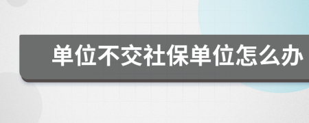 单位不交社保单位怎么办