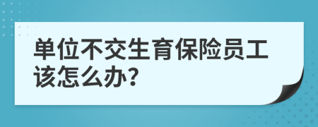 单位不交生育保险员工该怎么办？