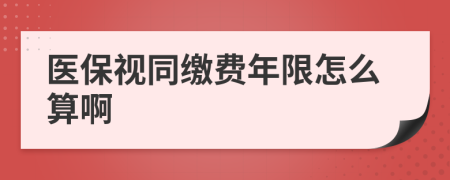 医保视同缴费年限怎么算啊