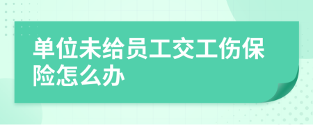 单位未给员工交工伤保险怎么办