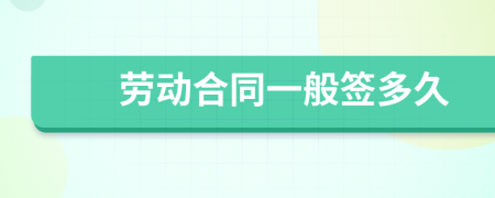 劳动合同一般签多久
